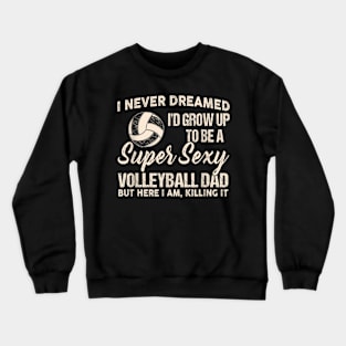 I Never Dreamed I'd Grow Up To Be A Sexy Volleyball Dad Crewneck Sweatshirt